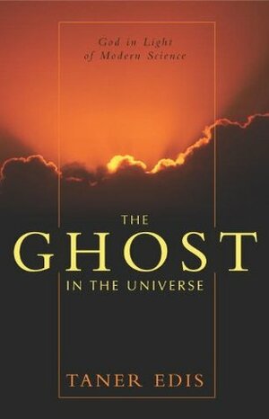 The Ghost in the Universe: God in Light of Modern Science by Taner Edis
