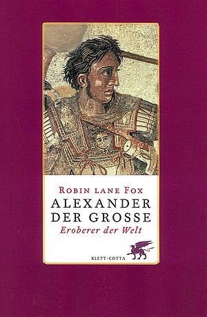 Alexander der Große: Eroberer der Welt by Robin Lane Fox