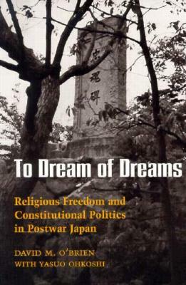 To Dream of Dreams: Religious Freedom and Constitutional Politics in Postwar Japan by David M. O'Brien