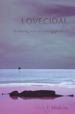 Lovecidal: Walking with the Disappeared by Trinh T. Minh-Ha