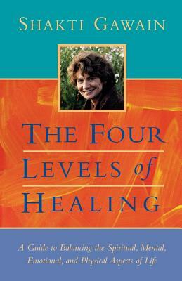 The Four Levels of Healing: A Guide to Balancing the Spiritual, Mental, Emotional and Physical Aspects of Life by Shakti Gawain