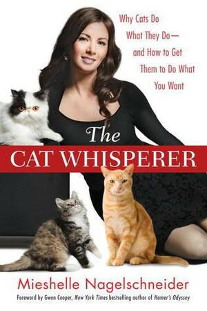 The Cat Whisperer: Why Cats Do What They Do—and How to Get Them to Do What You Want by Mieshelle Nagelschneider, Mieshelle Nagelschneider
