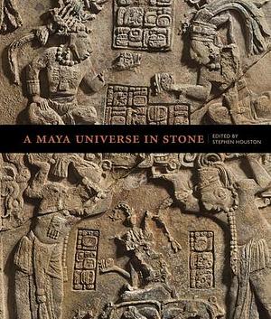 A Maya Universe in Stone by Stephen Houston