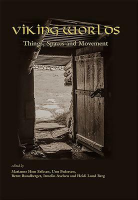 Viking Worlds: Things, Spaces and Movement by Marianne Hem Eriksen, Unn Pedersen, Irmelin Axelsen, Heidi Lund Berg, Bernt Rundberget
