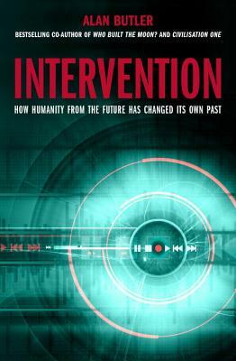 Intervention: How Humanity from the Future Has Changed Its Own Past by Alan Butler