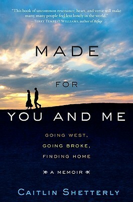 Made for You and Me: Going West, Going Broke, Finding Home by Caitlin Shetterly