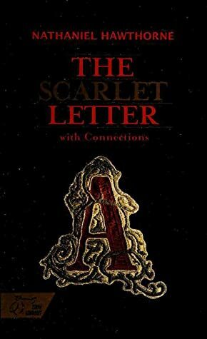 The Scarlet Letter with Connections by Perry Turner, Shirley Jackson, Richard Alleva, Edgar Allan Poe, Elinor Wylie, Doreen Rappaport, Nathaniel Hawthorne, Elizabeth Cady Stanton, Frances E.W. Harper