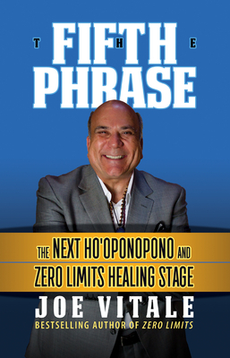 The Fifth Phrase: The Next Ho'oponopono and Zero Limits Healing Stage by Joe Vitale