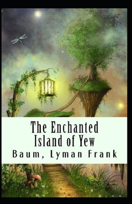 The Enchanted Island of Yew Annotated by L. Frank Baum