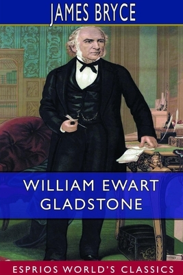 William Ewart Gladstone (Esprios Classics) by James Bryce