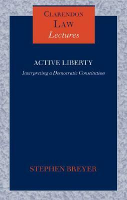 Active Liberty: Interpreting a Democratic Constitution by Stephen G. Breyer