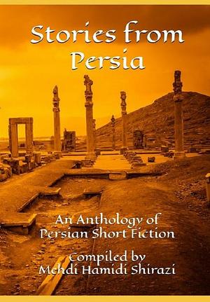 Stories from Persia by Jalal Al Ahmad, Sadegh Hedayat, Mehdi Hamidi Shirazi