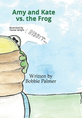 Amy and Kate vs. the Frog by Bobbie Palmer