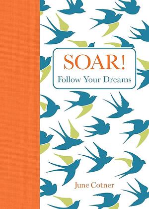 Soar!: Follow Your Dreams by June Cotner