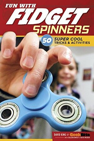 Fun With Fidget Spinners: 50 Super Cool Tricks & Activities by Colleen Dorsey, Katie Weeber, David King