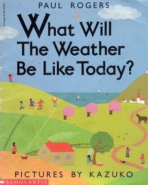 What Will The Weather Be Like Today? by Paul Rogers, Kazuko