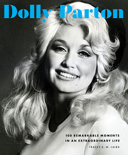 Dolly Parton: 100 Remarkable Moments in an Extraordinary Life by Tracey E. W. Laird