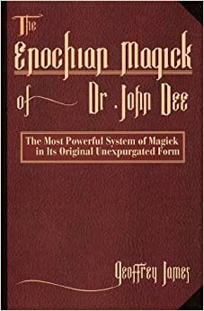 The Enochian Magick of Dr. John Dee: The Most Powerful System of Magick in Its Original, Unexpurgated Form by Geoffrey James