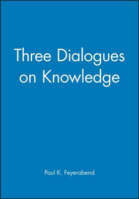 Three Dialogues on Knowledge by Paul K. Feyerabend
