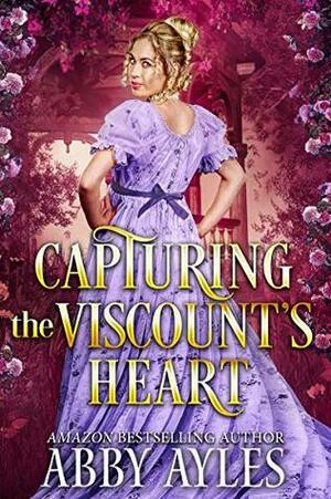 Capturing the Viscount's Heart by Abby Ayles