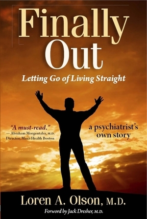 Finally Out: Letting Go of Living Straight, a Psychiatrist's Own Story by Jack Drescher, Loren A. Olson