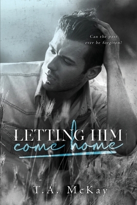 Letting Him Come Home by T. a. McKay