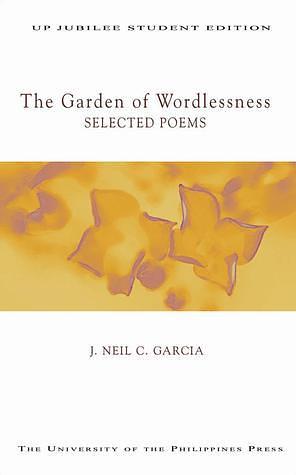 The Garden of Wordlessness: Selected Poems by J. Neil C. Garcia