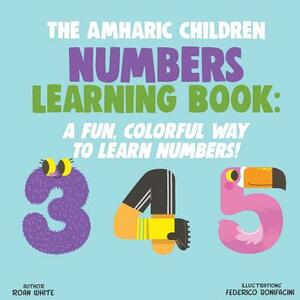 The Amharic Children Numbers Learning Book: A Fun, Colorful Way to Learn Numbers! by Roan White