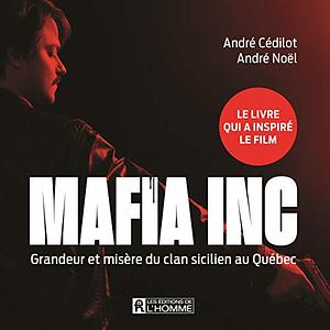 Mafia Inc.: Grandeur et misère du clan sicilien au Québec by André Cédilot, André Noël