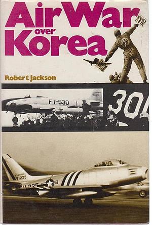 Air War Over Korea by Robert Jackson