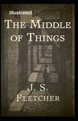 The Middle of Things Illustrated by Joseph Smith Fletcher