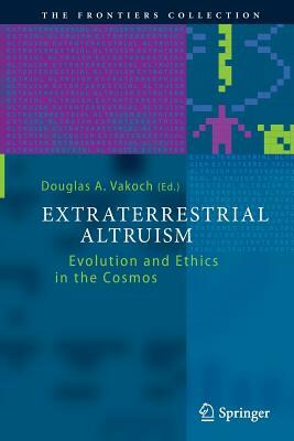 Extraterrestrial Altruism: Evolution and Ethics in the Cosmos by 