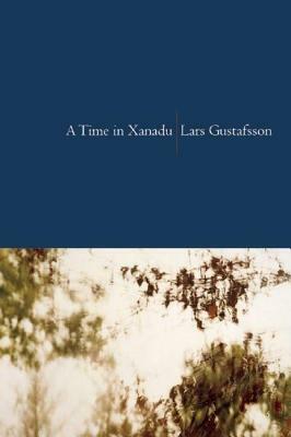 A Time in Xanadu by Lars Gustafsson