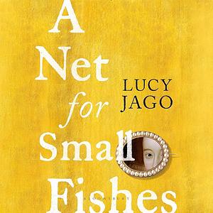 A Net for Small Fishes by Lucy Jago