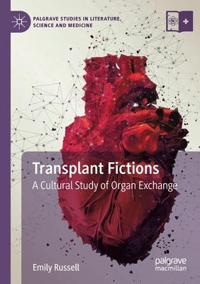 Transplant Fictions: A Cultural Study of Organ Exchange by Emily Russell