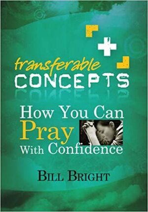 How You Can Pray With Confidence by Bill Bright