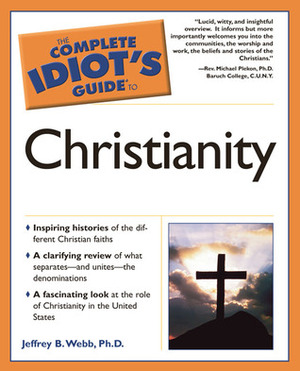 The Complete Idiot's Guide to Christianity by Jeffrey B. Webb