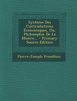 The Philosophy of Poverty: The System of Economic Contradictions by Pierre-Joseph Proudhon