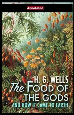 The Food of the Gods and How It Came to Earth Annotated by H.G. Wells