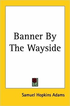 Banner by the Wayside by Samuel Hopkins Adams