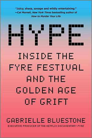 Hype: Inside the Fyre Festival and the Golden Age of Grift by Gabrielle Bluestone