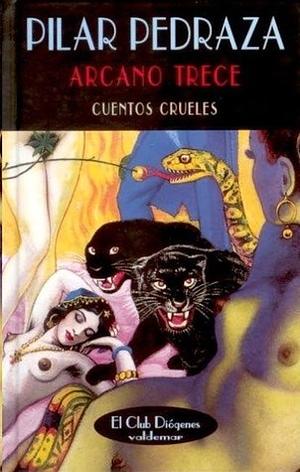 Arcano trece: Cuentos crueles by Pilar Pedraza