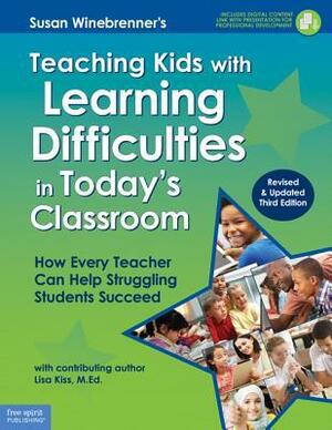 Teaching Kids with Learning Difficulties in Today's Classroom: How Every Teacher Can Help Struggling Students Succeed by Susan Winebrenner, Lisa M. Kiss