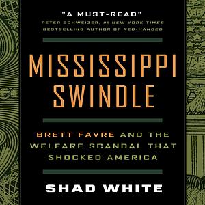 Mississippi Swindle: Brett Favre and the Welfare Scandal that Shocked America by Shad White