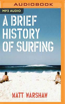 A Brief History of Surfing by Matt Warshaw