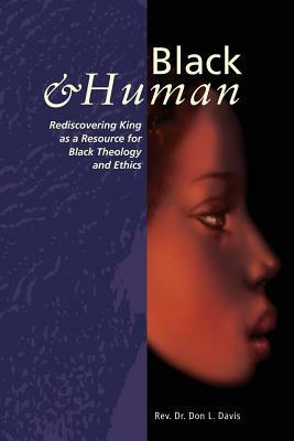 Black and Human: Rediscovering King as a Resource for Black Theology and Ethics by Don L. Davis
