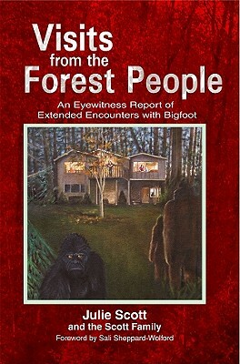 Visits from the Forest People: An Eyewitness Report of Extended Encounters with Bigfoot by Julie Scott