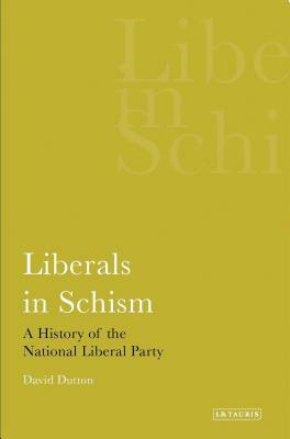 Liberals in Schism: A History of the National Liberal Party by David Dutton
