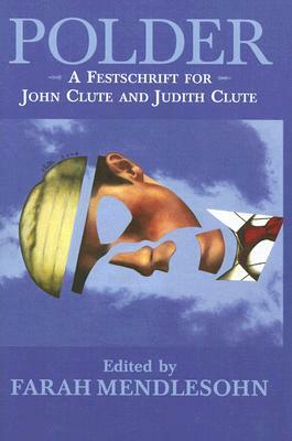 Polder: A Festschrift for John Clute and Judith Clute by 