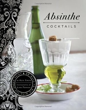 Absinthe Cocktails by Lara Ferroni, Kate Simon